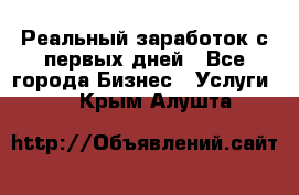 Реальный заработок с первых дней - Все города Бизнес » Услуги   . Крым,Алушта